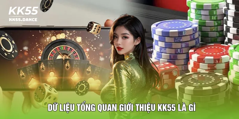 Dữ liệu tổng quan giới thiệu KK55 là gì