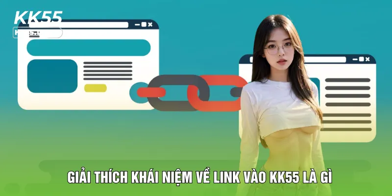 Giải thích khái niệm về link vào KK55 là gì