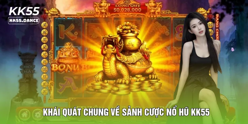 Khái quát chung về sảnh cược nổ hũ KK55