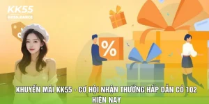 Khuyến Mãi KK55 - Cơ Hội Nhận Thưởng Hấp Dẫn Có 102 Hiện Nay