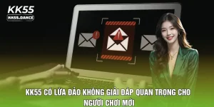 KK55 Có Lừa Đảo Không Giải Đáp Quan Trọng Cho Người Chơi Mới