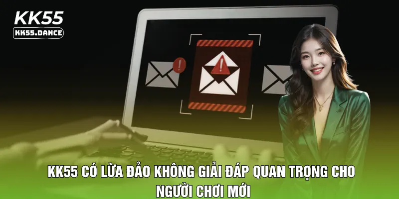 KK55 Có Lừa Đảo Không Giải Đáp Quan Trọng Cho Người Chơi Mới