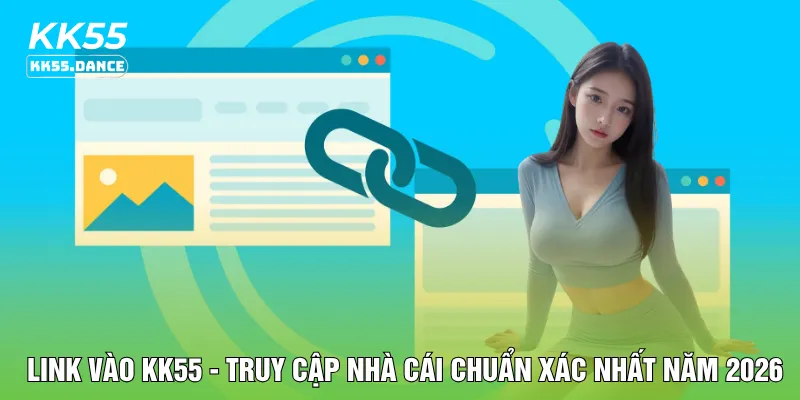 Link Vào KK55 - Truy Cập Nhà Cái Chuẩn Xác Nhất Năm 2026
