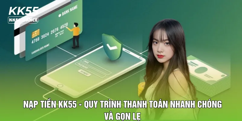 Nạp Tiền KK55 - Quy Trình Thanh Toán Nhanh Chóng Và Gọn Lẹ