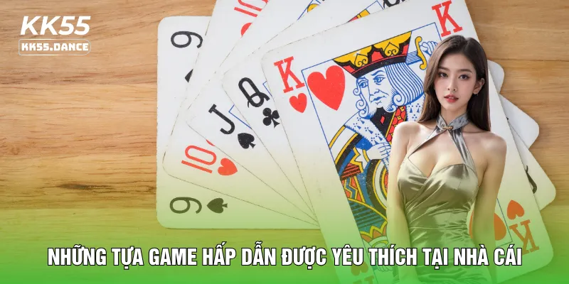 Những tựa game hấp dẫn được yêu thích tại nhà cái