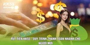 Rút Tiền KK55 - Quy Trình Thanh Toán Nhanh Cho Người Mới