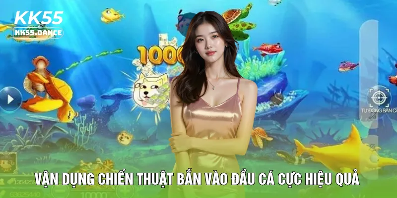 Vận dụng chiến thuật bắn vào đầu cá cực hiệu quả