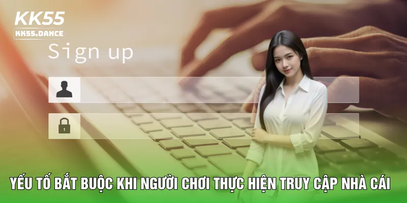 Yếu tố bắt buộc khi người chơi thực hiện truy cập nhà cái
