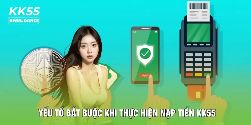 Yếu tố bắt buộc khi thực hiện nạp tiền KK55